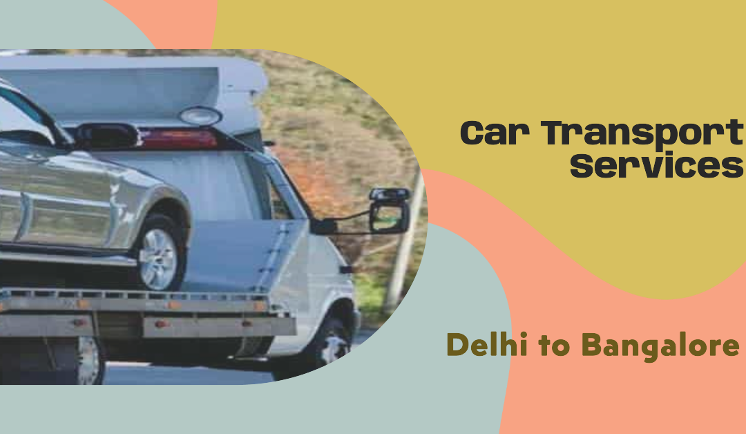 Seamless Car Transport from Delhi to Bangalore with Car24Cargo